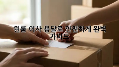 원룸 이사, 용달로 안전하게! 완벽 가이드
