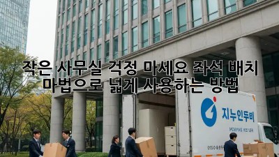 작은 사무실? 걱정 마세요! 좌석 배치 마법으로 넓게 사용하는 방법